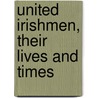 United Irishmen, Their Lives and Times by Richard Robert Madden