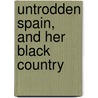 Untrodden Spain, And Her Black Country door Hugh James Rose
