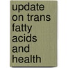 Update On Trans Fatty Acids And Health door Great Britain: Scientific Advisory Committee on Nutrition