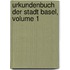 Urkundenbuch Der Stadt Basel, Volume 1