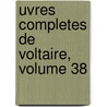 Uvres Completes de Voltaire, Volume 38 by Voltaire
