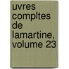 Uvres Compltes de Lamartine, Volume 23 door Alphonse De Lamartine