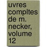 Uvres Compltes de M. Necker, Volume 12 by Jacques Necker