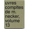 Uvres Compltes de M. Necker, Volume 13 door Jacques Necker