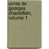 Uvres de Georges Chastellain, Volume 1
