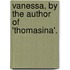 Vanessa, by the Author of 'thomasina'.