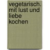 Vegetarisch. Mit Lust und Liebe kochen by Maria Buchheim