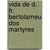 Vida De D. Fr. Bertolameu Dos Martyres by Lus De Cacegas