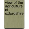 View of the Agriculture of Oxfordshire door Arthur Young