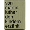 Von Martin Luther den Kindern erzählt by Frank Neumann