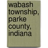 Wabash Township, Parke County, Indiana by Miriam T. Timpledon