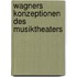 Wagners Konzeptionen des Musiktheaters