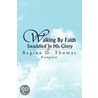 Walking By Faith Swaddled In His Glory by Regina D. Thomas