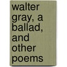 Walter Gray, a Ballad, and Other Poems door Mary Chalenor