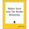 Walter Scott And The Border Minstrelsy by Andrew Lang