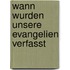 Wann Wurden Unsere Evangelien Verfasst