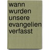 Wann Wurden Unsere Evangelien Verfasst door Constantin Von Tischendorf