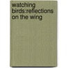 Watching Birds:Reflections On The Wing door Ann Taylor