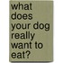 What Does Your Dog Really Want to Eat?
