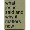 What Jesus Said and Why It Matters Now door Timothy D. Fallon