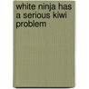 White Ninja Has a Serious Kiwi Problem by Scott Earle