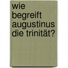 Wie begreift Augustinus die Trinität? by Marcus Gießmann