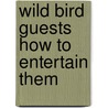 Wild Bird Guests How To Entertain Them door Ernest Harold Baynes