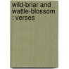 Wild-Briar And Wattle-Blossom : Verses door J. J. Malone