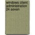 Windows Client Administration 24 seven