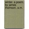 Winter. A Poem. By James Thomson, A.M. by Unknown