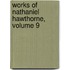 Works of Nathaniel Hawthorne, Volume 9