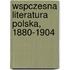 Wspczesna Literatura Polska, 1880-1904