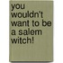 You Wouldn't Want to Be a Salem Witch!