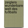 Zeiglers wunderbare Welt des Fußballs by Arnd Zeigler