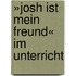 »Josh ist mein Freund« im Unterricht