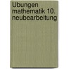 Übungen Mathematik 10. Neubearbeitung by Unknown
