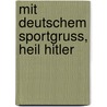 Mit Deutschem Sportgruss, Heil Hitler door Gregor Backes