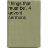 'things That Must Be', 4 Advent Sermons door Francis Tilney Bassett