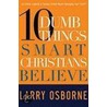 10 Dumb Things Smart Christians Believe door Larry Osborne