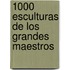 1000 Esculturas de Los Grandes Maestros