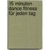 15 Minuten Dance Fitness für jeden Tag