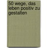 50 Wege, das Leben positiv zu gestalten door Chuck Spezzano