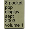 8 Pocket Pop Display Sept 2003 Volume 1 by Unknown