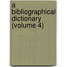 A Bibliographical Dictionary (Volume 4) door Adam Clarke