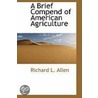 A Brief Compend Of American Agriculture door Richard L. Allen