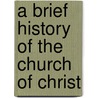 A Brief History Of The Church Of Christ by Christian Gottlob Barth
