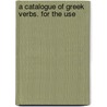 A Catalogue Of Greek Verbs. For The Use by E.A. 1807-1883 Sophocles
