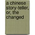 A Chinese Story-Teller, Or, The Changed
