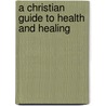 A Christian Guide To Health And Healing door M.J. Boggs