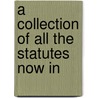 A Collection Of All The Statutes Now In door See Notes Multiple Contributors